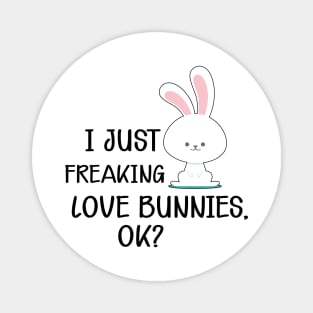 Bunny - I just freaking love bunnies, Ok? Magnet